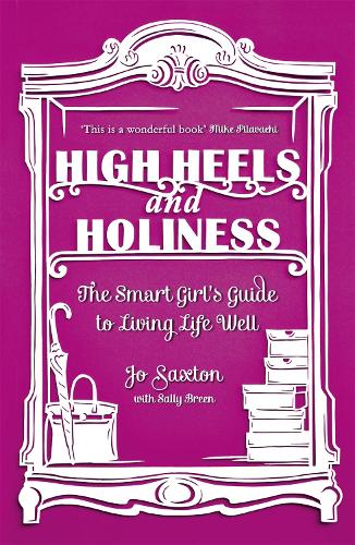 Бумажная книга «High Heels and Holiness: The Smart Girl's Guide to Living Life Well», авторов Джо Сакстон, Салли Брин - фото №1