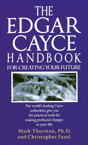 Бумажная книга «The Edgar Cayce Handbook for Creating Your Future: The World's Leading Cayce Authorities Give You the Practical Tools for Making Profound Changes in Your Life», авторов Кристофер Фазель, Марк Терстон - фото №1
