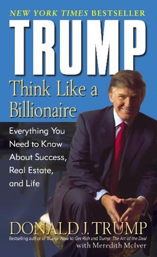 Паперова книга «Trump: Think Like a Billionaire: Everything You Need to Know About Success, Real Estate, and Life», автор Дональд Дж. Трамп - фото №1