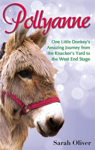 Бумажная книга «Pollyanne: One Little Donkey's Amazing Journey from the Knacker's Yard to the West End Stage», автор Сара Оливер - фото №1