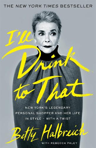 Бумажная книга «I'll Drink to That: New York's Legendary Personal Shopper and Her Life in Style - With a Twist», автор Бетти Хальбрейх - фото №1