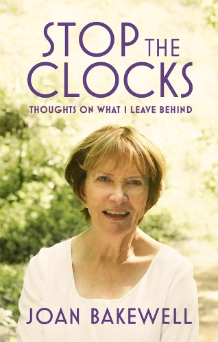 Бумажная книга «Stop the Clocks: Thoughts on What I Leave Behind», автор Джоан Бейквелл - фото №1