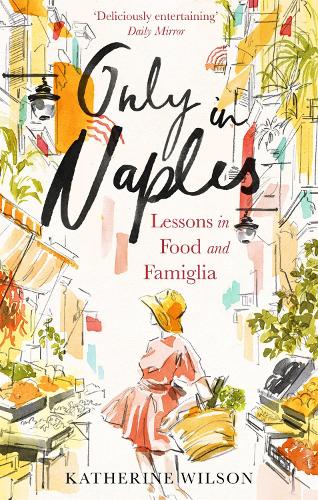 [object Object] «Only in Naples: Lessons in Food and Famiglia from My Italian Mother-in-Law», автор Кэтрин Уилсон - фото №1
