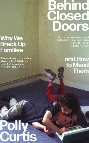 Бумажная книга «Behind Closed Doors: SHORTLISTED FOR THE ORWELL PRIZE FOR POLITICAL WRITING: Why We Break Up Families – and How to Mend Them», автор Полли Кертис - фото №1