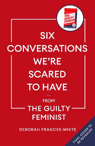 Паперова книга «Six Conversations We're Scared to Have - from the Guilty Feminist», автор Дебора Френсіс-Уайт - фото №1