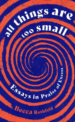 Паперова книга «All Things Are Too Small: Essays in Praise of Excess», автор Бекка Ротфельд - фото №1