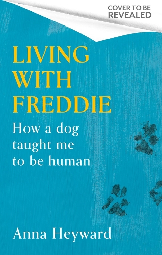 Бумажная книга «Living with Freddie: How a dog taught me to be human - 'A touching memoir' (Elif Batuman)», автор Анна Хейуорд - фото №1