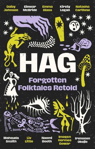 Бумажная книга «Hag: Forgotten Folktales Retold», авторов Дейзи Джонсон, Эймир Макбрайд, Эмма Гласс, Имоджен Гермес Говар, Иреносен Окоджи, Кирсти Логан, Лив Литтл, Махсуда Снейт, Наоми Бут, Наташа Картью - фото №1