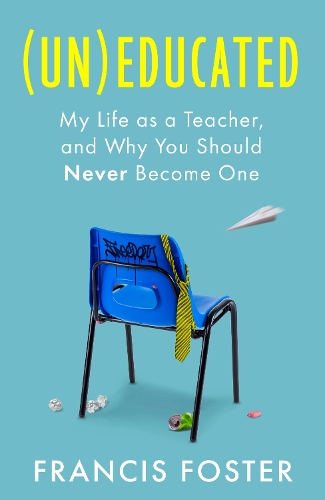Паперова книга «(Un)educated: My Life as a Teacher, and Why You Should Never Become One», автор Френсіс Фостер - фото №1