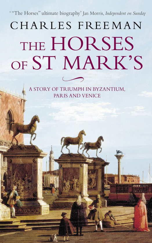 Бумажная книга «The Horses Of St Marks: A Story of Triumph in Byzantium, Paris and Venice», автор Чарльз Фриман - фото №1