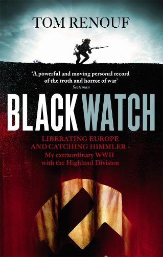 Бумажная книга «Black Watch: Liberating Europe and catching Himmler - my extraordinary WW2 with the Highland Division», автор Том Ренуф - фото №1