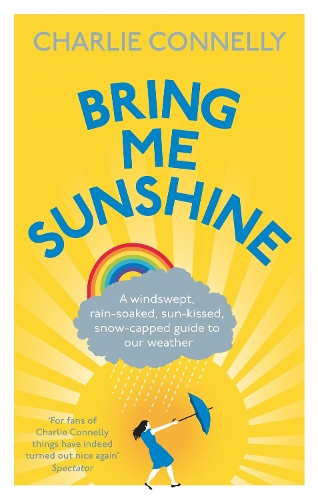 Бумажная книга «Bring Me Sunshine: A Windswept, Rain-Soaked, Sun-Kissed, Snow-Capped Guide To Our Weather», автор Чарли Коннелли - фото №1