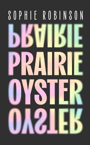 Паперова книга «Prairie Oyster: ‘Had me laughing, wincing, cheering, recognising, admiring – and turning pages, rapidly’ (Maggie Nelson)», автор Софі Робінсон - фото №1
