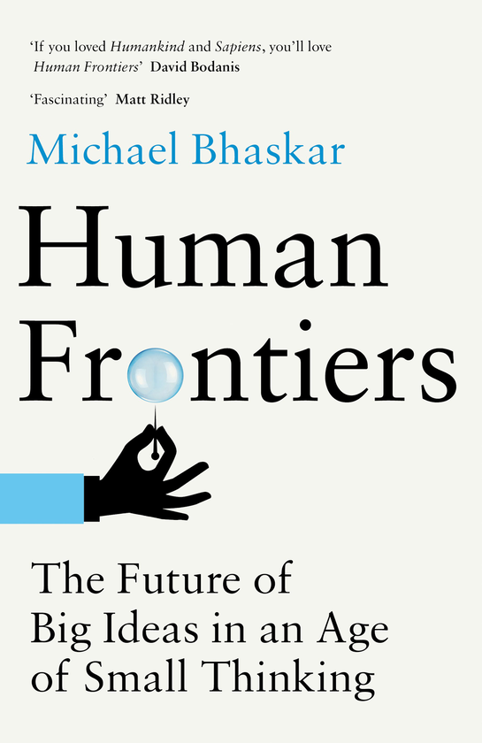 Паперова книга «Human Frontiers. The Future of Big Ideas in an Age of Small Thinking», автор Майкл Бхаскар - фото №1