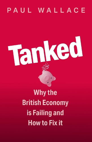 Бумажная книга «Tanked: Why the British Economy is Failing and How to Fix It», автор Пол Уоллес - фото №1