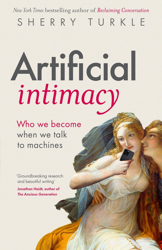 Бумажная книга «Artificial Intimacy: Who We Become When we Talk to Machines, "groundbreaking research and beautiful writing," Jonathan Haidt, author of The Anxious Generation», автор Шерри Тёркл - фото №1
