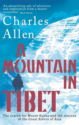 Бумажная книга «A Mountain In Tibet: The Search for Mount Kailas and the Sources of the Great Rivers of Asia», автор Чарльз Аллен - фото №1