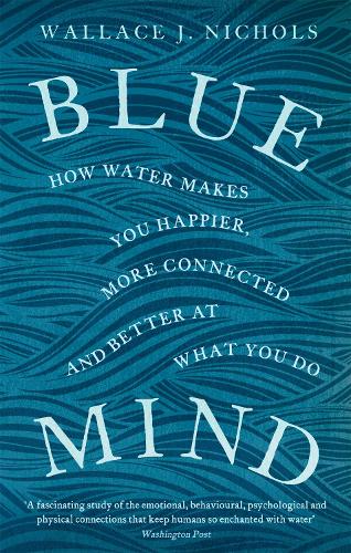 Бумажная книга «Blue Mind: How Water Makes You Happier, More Connected and Better at What You Do», автор Уоллес Дж. Николс - фото №1