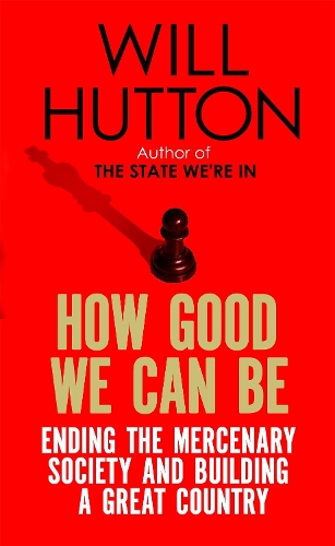 Паперова книга «How Good We Can Be: Ending the Mercenary Society and Building a Great Country», автор Уілл Хаттон - фото №1