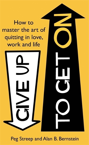 Бумажная книга «Give Up to Get On: How to master the art of quitting in love, work and life», авторов Алан Б. Бернштейн, Пег Стрип - фото №1