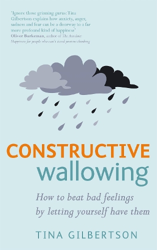 Паперова книга «Constructive Wallowing: How to Beat Bad Feelings by Letting Yourself Have Them», автор Тіна Гілбертсон - фото №1