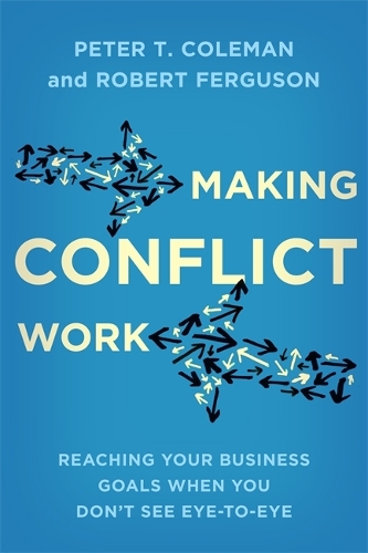 Паперова книга «Making Conflict Work: Reaching your business goals when you don't see eye-to-eye», авторів Пітер Т. Колман, Роберт Фергюсон - фото №1