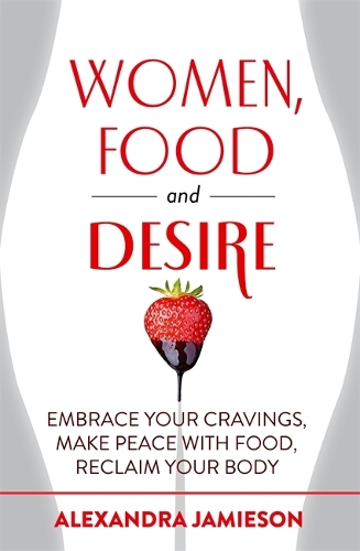 Бумажная книга «Women, Food and Desire: Embrace Your Cravings, Make Peace with Food, Reclaim Your Body», автор Александра Джеймисон - фото №1