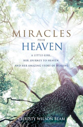 Паперова книга «Miracles from Heaven: A Little Girl, Her Journey to Heaven and Her Amazing Story of Healing», автор Крісті Вілсон Бім - фото №1