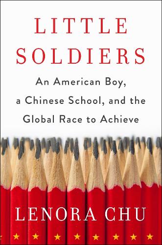 Паперова книга «Little Soldiers: An American Boy, a Chinese School and the Global Race to Achieve», автор Ленора Чу - фото №1
