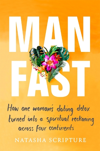 Паперова книга «Man Fast: How one woman's dating detox turned into a spiritual reckoning across four continents», автор Наташа Скрипчур - фото №1