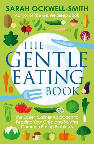 [object Object] «The Gentle Eating Book: The Easier, Calmer Approach to Feeding Your Child and Solving Common Eating Problems», автор Сара Оквелл-Сміт - фото №1