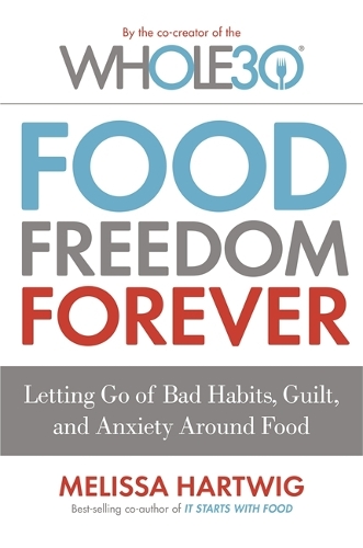 Бумажная книга «Food Freedom Forever: Letting go of bad habits, guilt and anxiety around food by the Co-Creator of the Whole30», автор Мелисса Хартвиг - фото №1