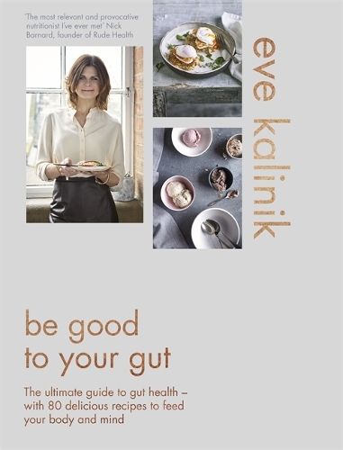 Бумажная книга «Be Good to Your Gut: The ultimate guide to gut health - with 80 delicious recipes to feed your body and mind», автор Ева Калиник - фото №1