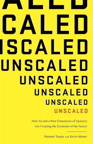 Паперова книга «Unscaled: How A.I. and a New Generation of Upstarts are Creating the Economy of the Future», автор Гемант Танея - фото №1