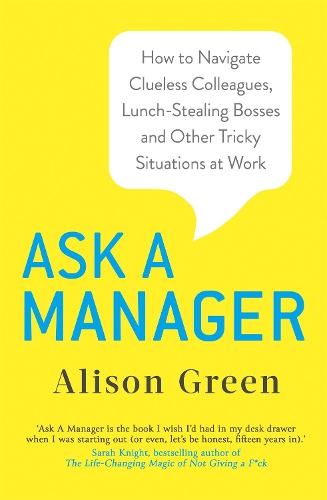 Бумажная книга «Ask a Manager: How to Navigate Clueless Colleagues, Lunch-Stealing Bosses and Other Tricky Situations at Work», автор Элисон Грин - фото №1