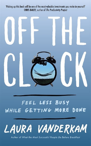 Паперова книга «Off the Clock: Feel Less Busy While Getting More Done», автор Лаура Вандеркам - фото №1