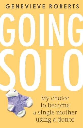 Бумажная книга «Going Solo: My choice to become a single mother using a donor», автор Женевьева Робертс - фото №1