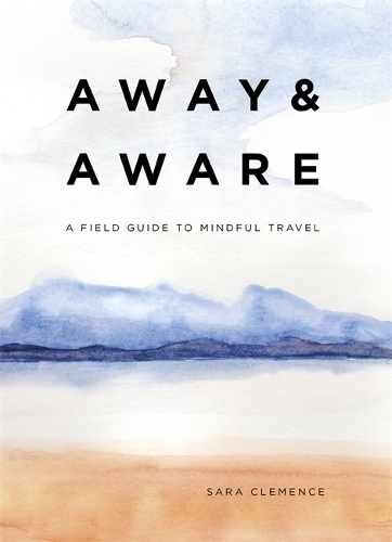 Паперова книга «Away & Aware: A Field Guide to Mindful Travel», автор Сара Клеменс - фото №1