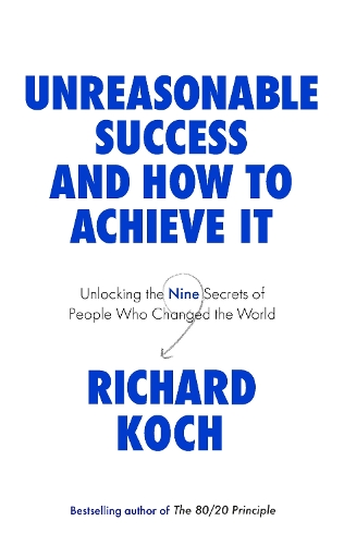 Паперова книга «Unreasonable Success and How to Achieve It: Unlocking the Nine Secrets of People Who Changed the World», автор Річард Кох - фото №1