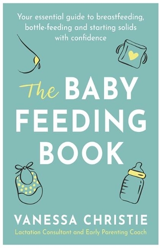 Бумажная книга «The Baby Feeding Book: Your essential guide to breastfeeding, bottle-feeding and starting solids with confidence», автор Ванесса Кристи - фото №1