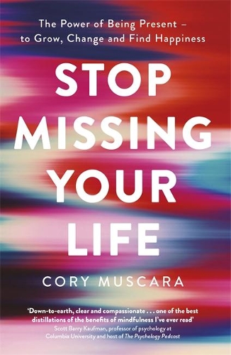 Бумажная книга «Stop Missing Your Life: The Power of Being Present – to Grow, Change and Find Happiness», автор Кори Мускара - фото №1