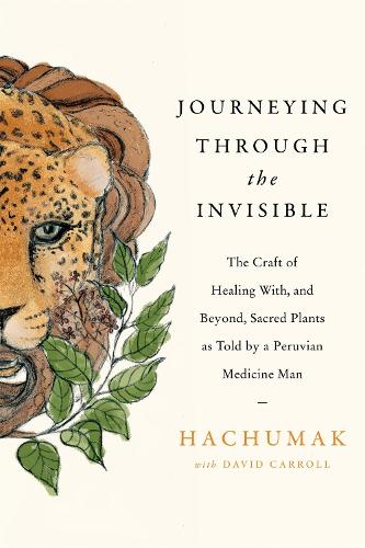 Бумажная книга «Journeying Through the Invisible: The craft of healing with, and beyond, sacred plants, as told by a Peruvian Medicine Man», авторов Дэвид Кэрролл, Хачумак - фото №1
