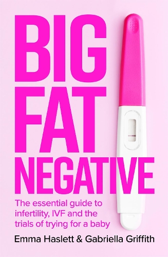 Паперова книга «Big Fat Negative: The Essential Guide to Infertility, IVF and the Trials of Trying for a Baby», авторів Емма Хаслетт, Габбі Гріффіт - фото №1
