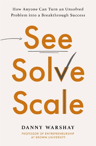 Паперова книга «See, Solve, Scale: How Anyone Can Turn an Unsolved Problem into a Breakthrough Success», автор Денні Воршай - фото №1