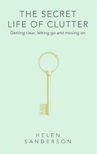 Паперова книга «The Secret Life of Clutter: Getting clear, letting go and moving on», автор Хелен Сандерсон - фото №1