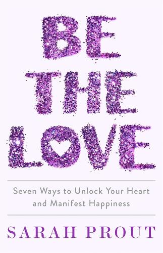 Бумажная книга «Be the Love: Seven ways to unlock your heart and manifest happiness», автор Сара Праут - фото №1