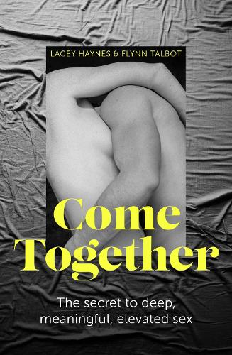 Паперова книга «Come Together: The secret to deep, meaningful, elevated sex», авторів Флінн Телбот, Лейсі Хейнс - фото №1