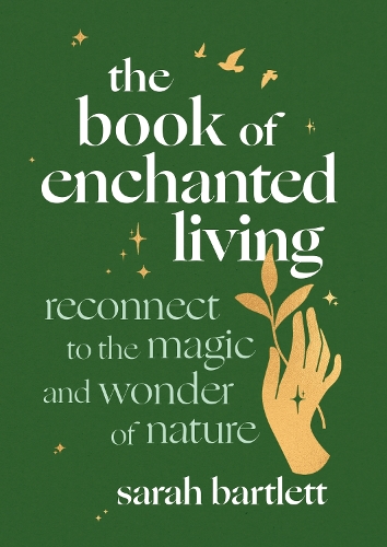 Бумажная книга «The Book of Enchanted Living: Reconnect to the magic and wonder of nature», автор Сара Бартлетт - фото №1