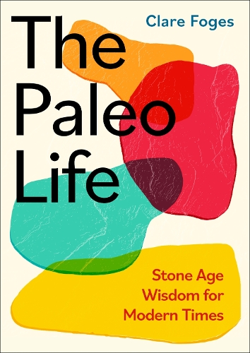 Бумажная книга «The Paleo Life: Stone Age Wisdom for Modern Times», автор Клэр Фогес - фото №1