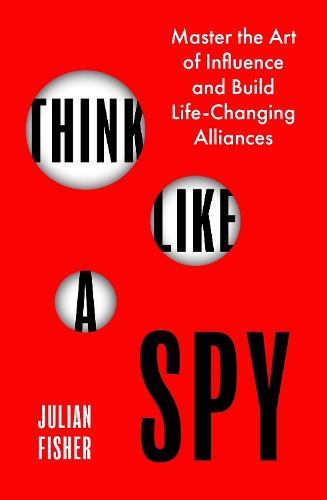 Паперова книга «Think Like a Spy: Master the Art of Influence and Build Life-Changing Alliances», автор Джуліан Фішер - фото №1